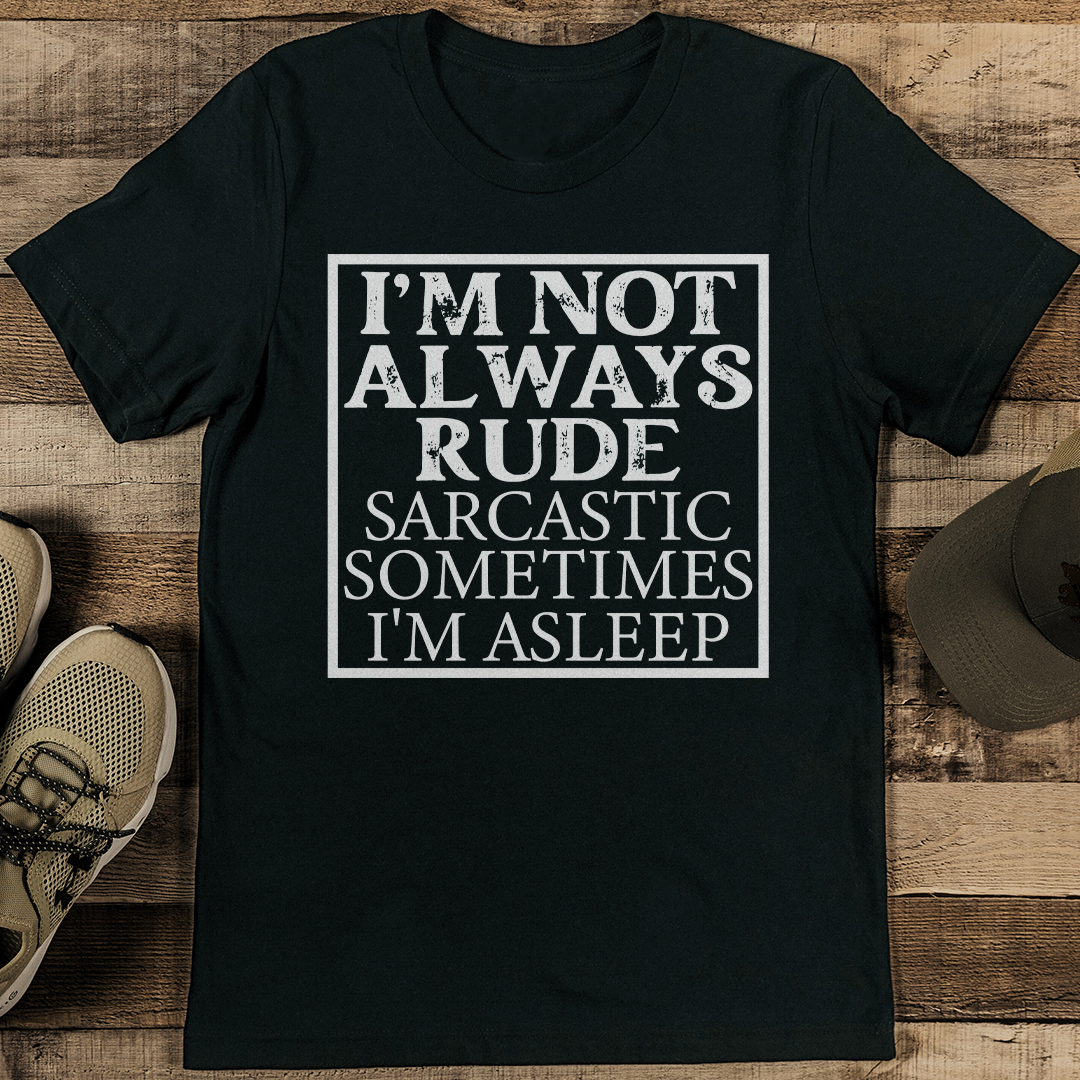 I'm Not Always Rude Sarcastic Sometimes I'm Asleep Tee | Inspire Uplift