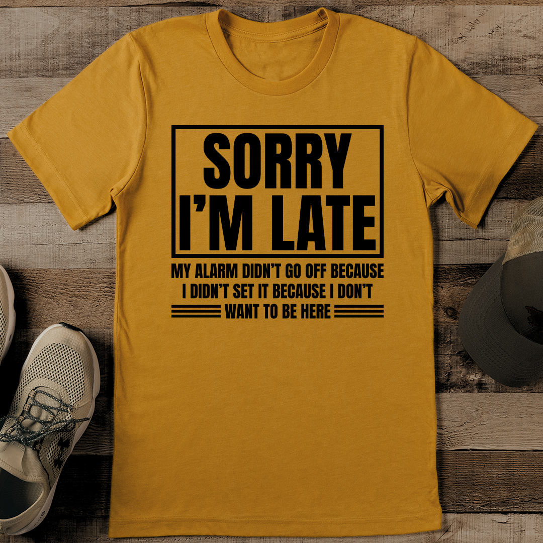 Sorry I’m Late My Alarm Didn't Go Off Because I Didn't Set I Inspire