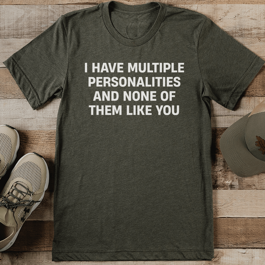 I Have Multiple Personalities And None Of Them Like You Tee | Inspire ...