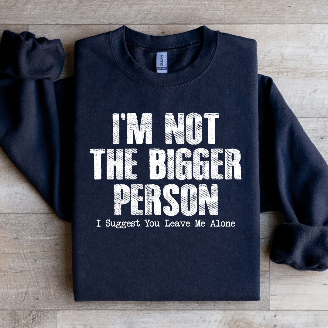 I'm Not The Bigger Person Sweatshirt