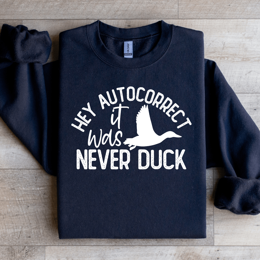 Hey Autocorrect It Was Never Duck Sweatshirt