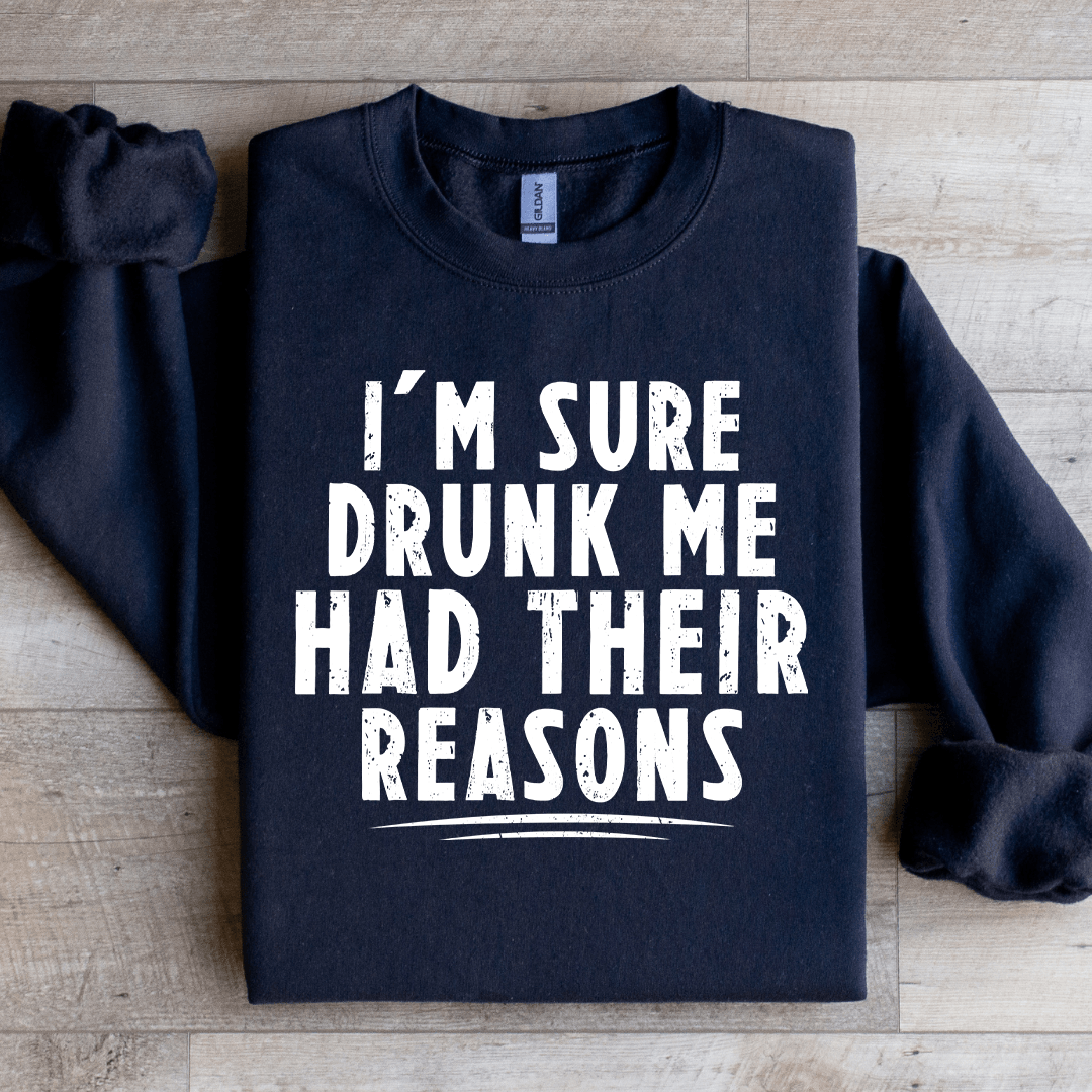 I'm Sure Drunk Me Had Their Reasons Sweatshirt