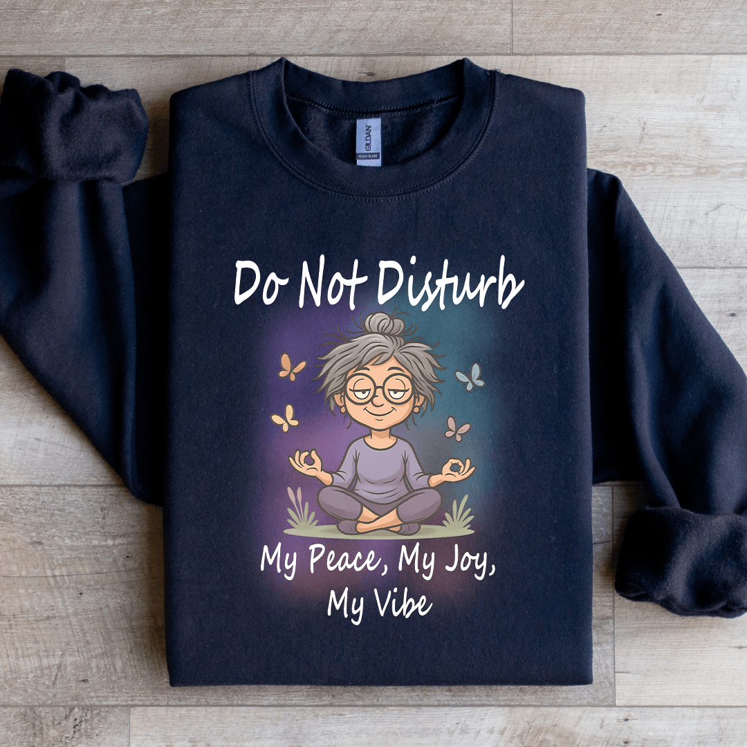 Do Not Disturb My Peace My Joy My Vibe Sweatshirt