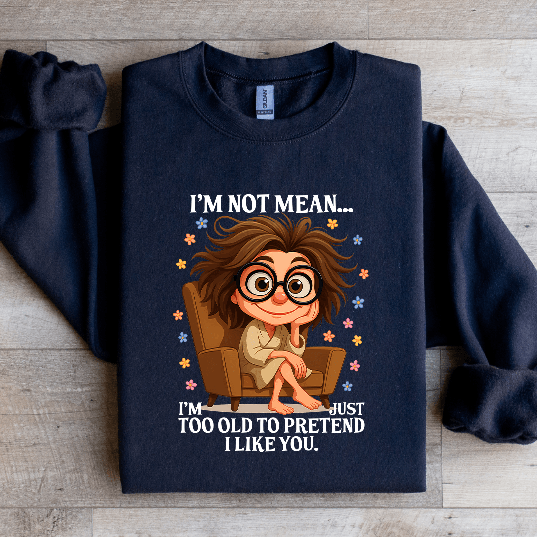 I'm Not Mean Sweatshirt