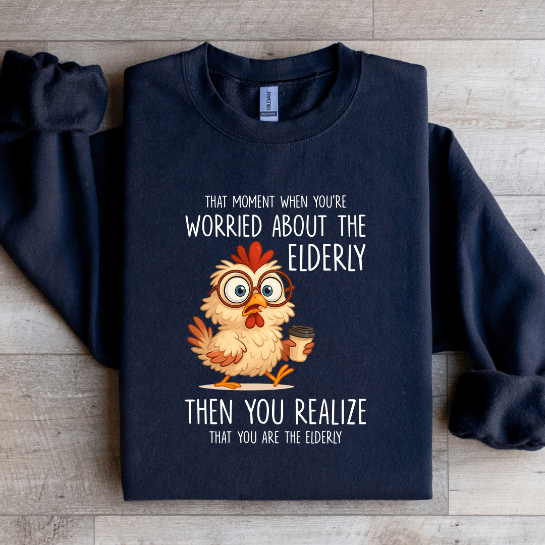 That Moment When You're Worried About The Elderly Sweatshirt