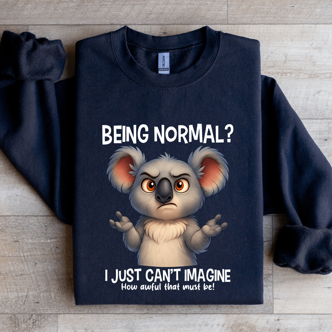 Being Normal I Just Can't Imagine Sweatshirt