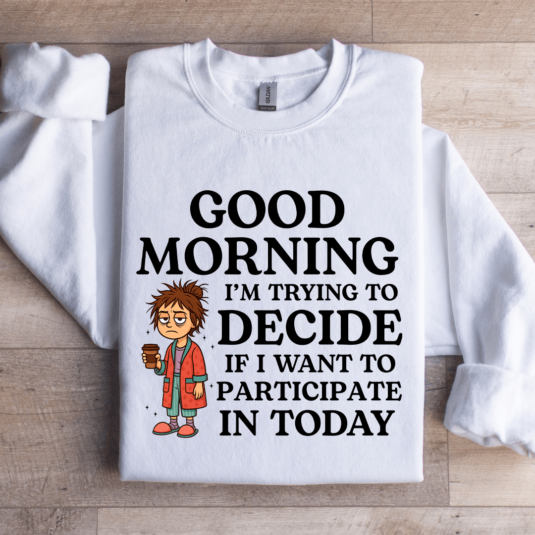 Good Morning I'm Trying To Decide Sweatshirt | Inspire Uplift