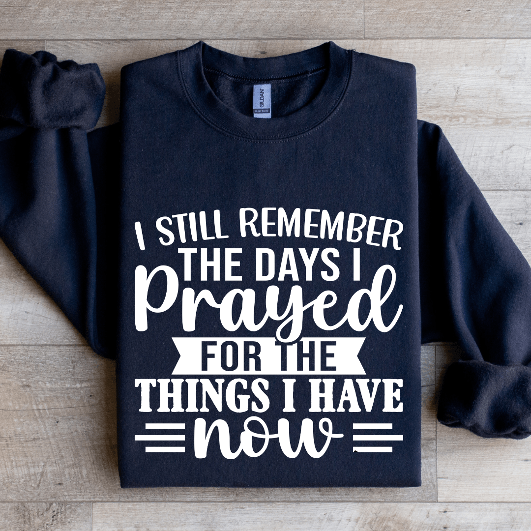 I Still Remember The Days I Prayed For The Things Sweatshirt