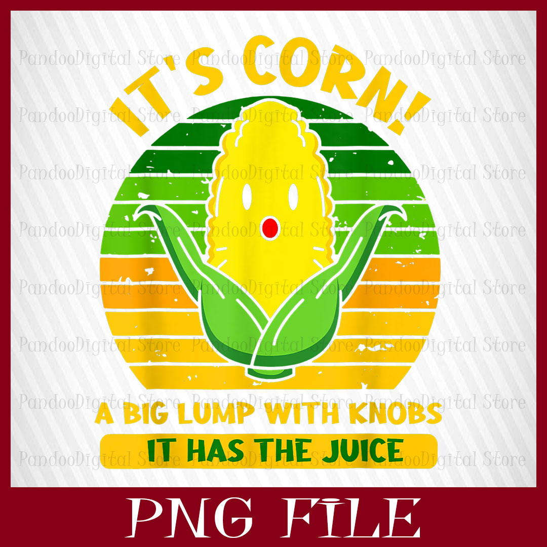 IT'S CORN, IT HAS THE JUICE, A BIG LUMP WITH KNOBS, IT'S COR Inspire