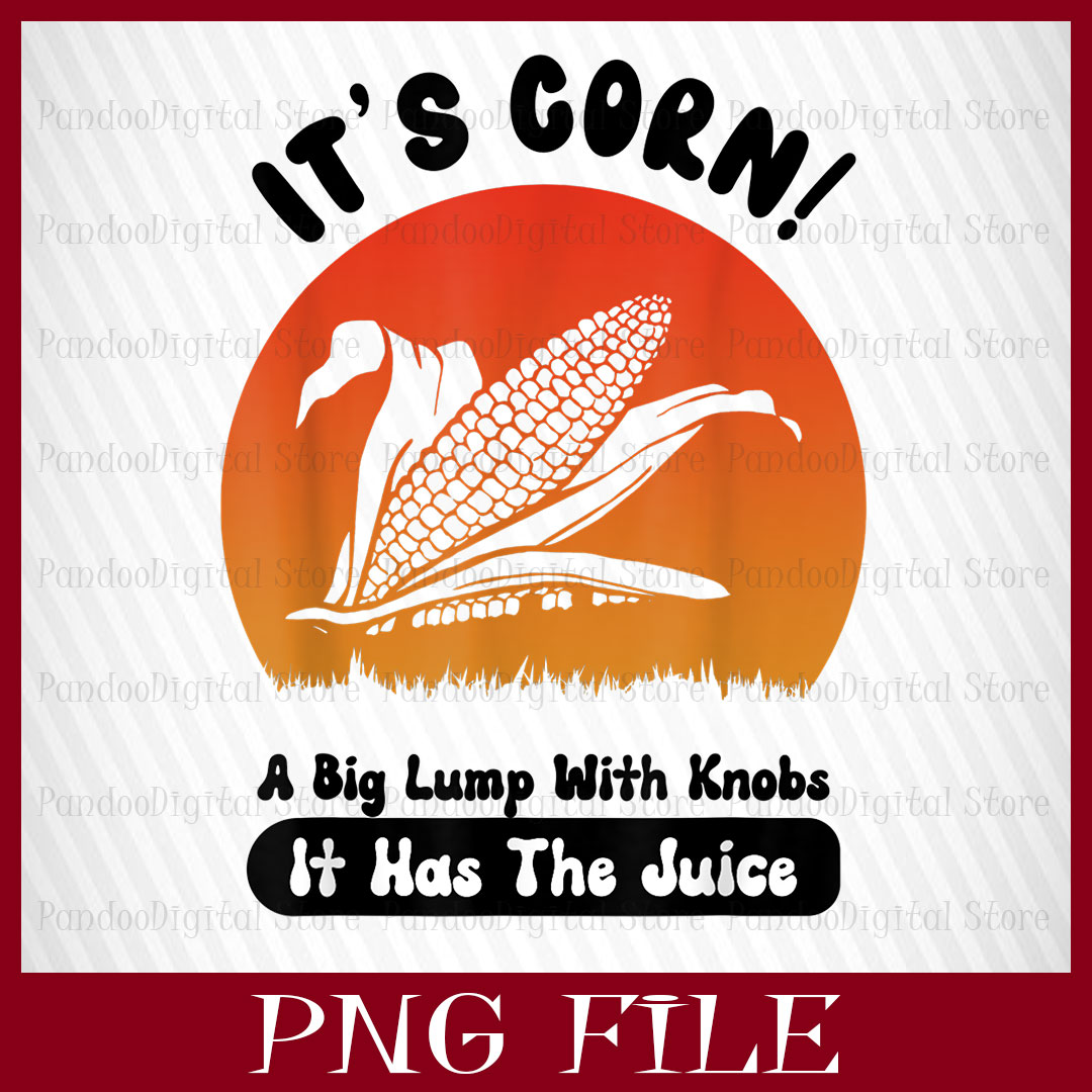 IT'S CORN, IT HAS THE JUICE, A BIG LUMP WITH KNOBS, IT'S COR Inspire
