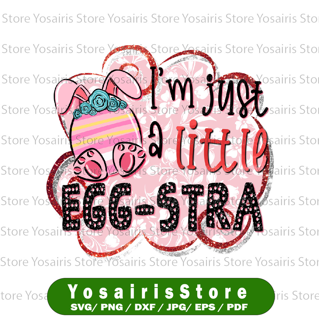 I'm Just a Little Eggstra PNG, Easter png, Sublimation Graph | Inspire ...