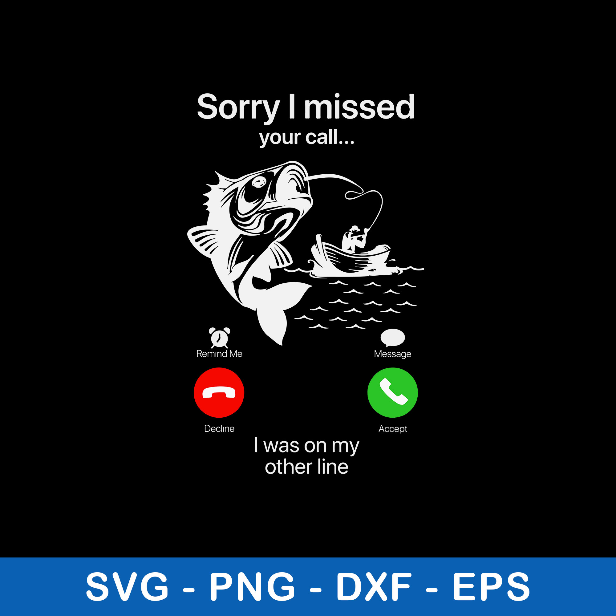 Sorry I Missed Fishing Svg, Sorry O Missed Your Call I Was Inspire Uplift