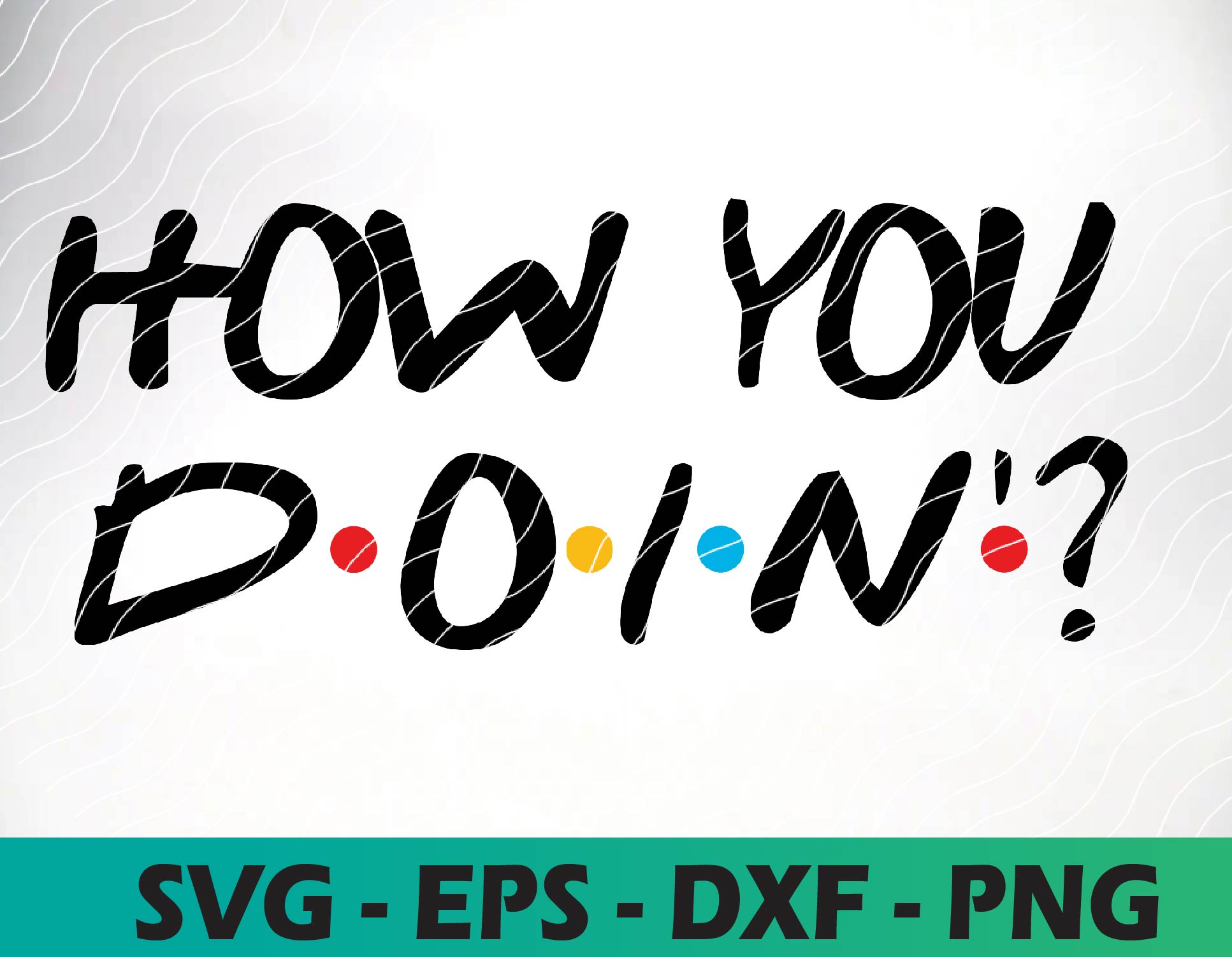 How you doin SVG, EPS, DXF, Friends tv show, Friends TV Show - Inspire