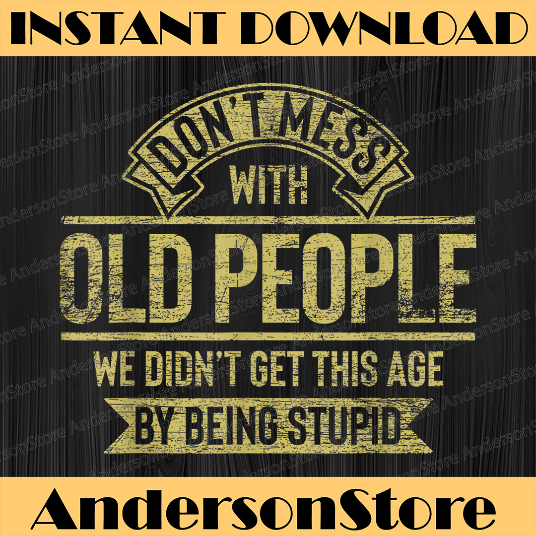 Dont Mess With Old People Fathers Day Best Dad Daddy Father' Inspire