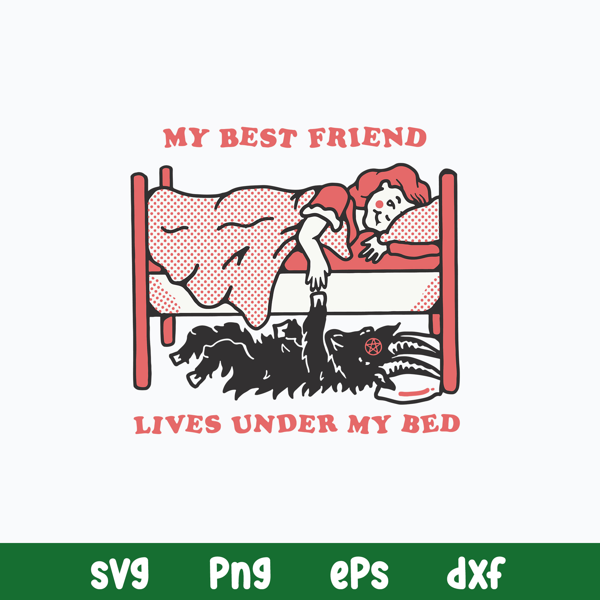 My Best Friend Lives Under My Bed Svg, Png Dxf Eps File Inspire Uplift
