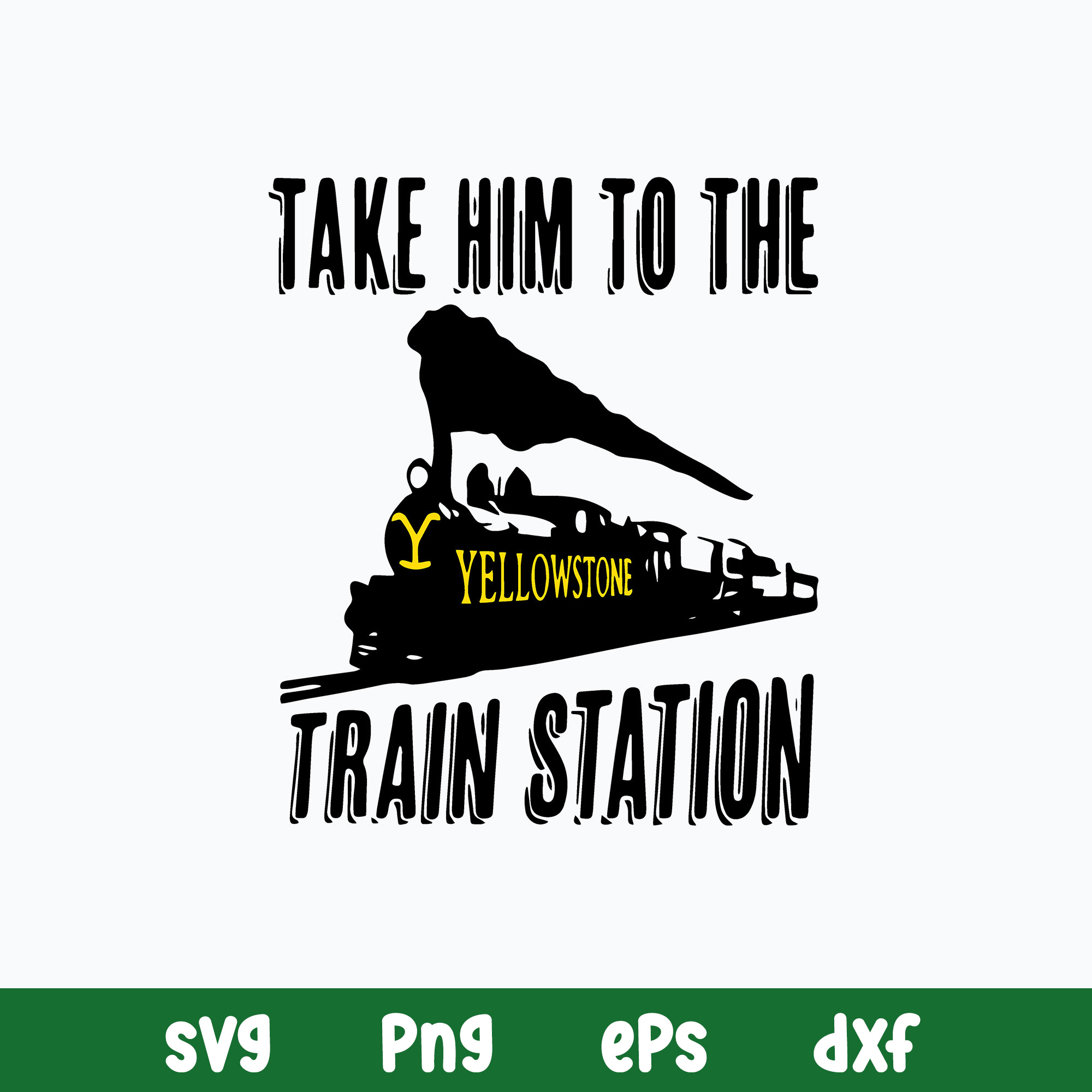 Take Him To YellowStone Train Station Svg, Png Dxf Eps File Inspire