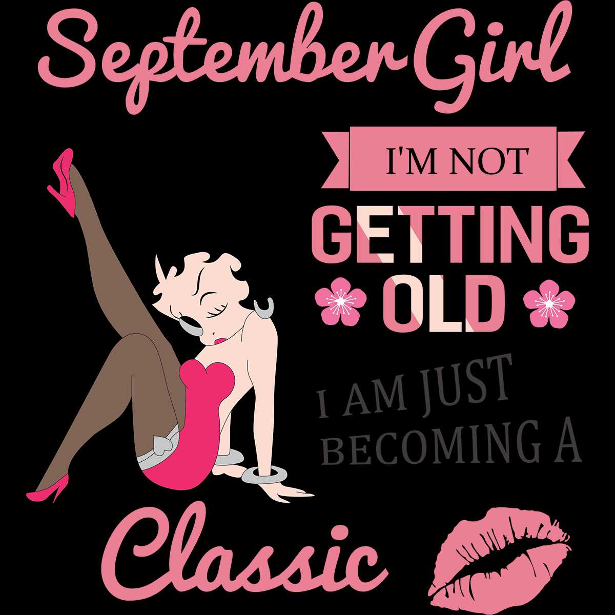 September Girl I'm Not Getting Old I Am Just Becoming A Clas