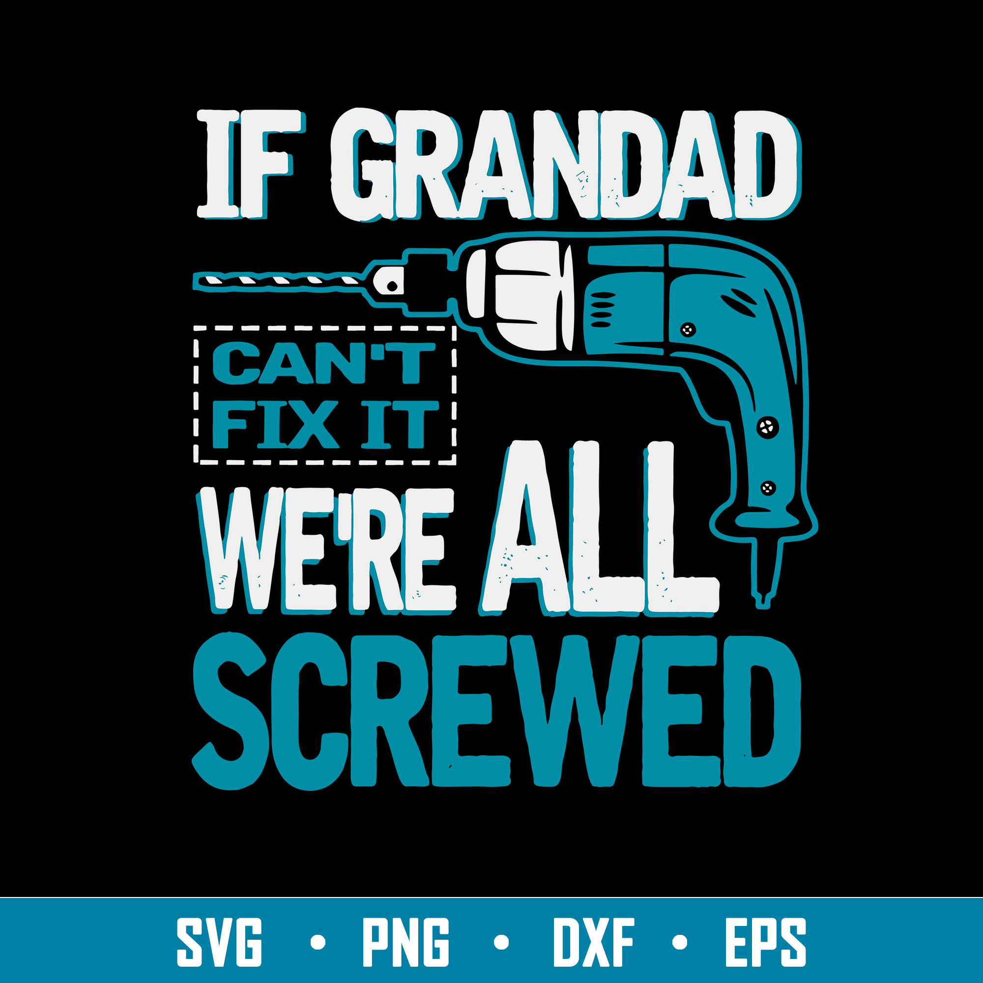 If Grandad Can_t Fix It we_re All Screwed Svg, Png Dxf Eps F | Inspire ...