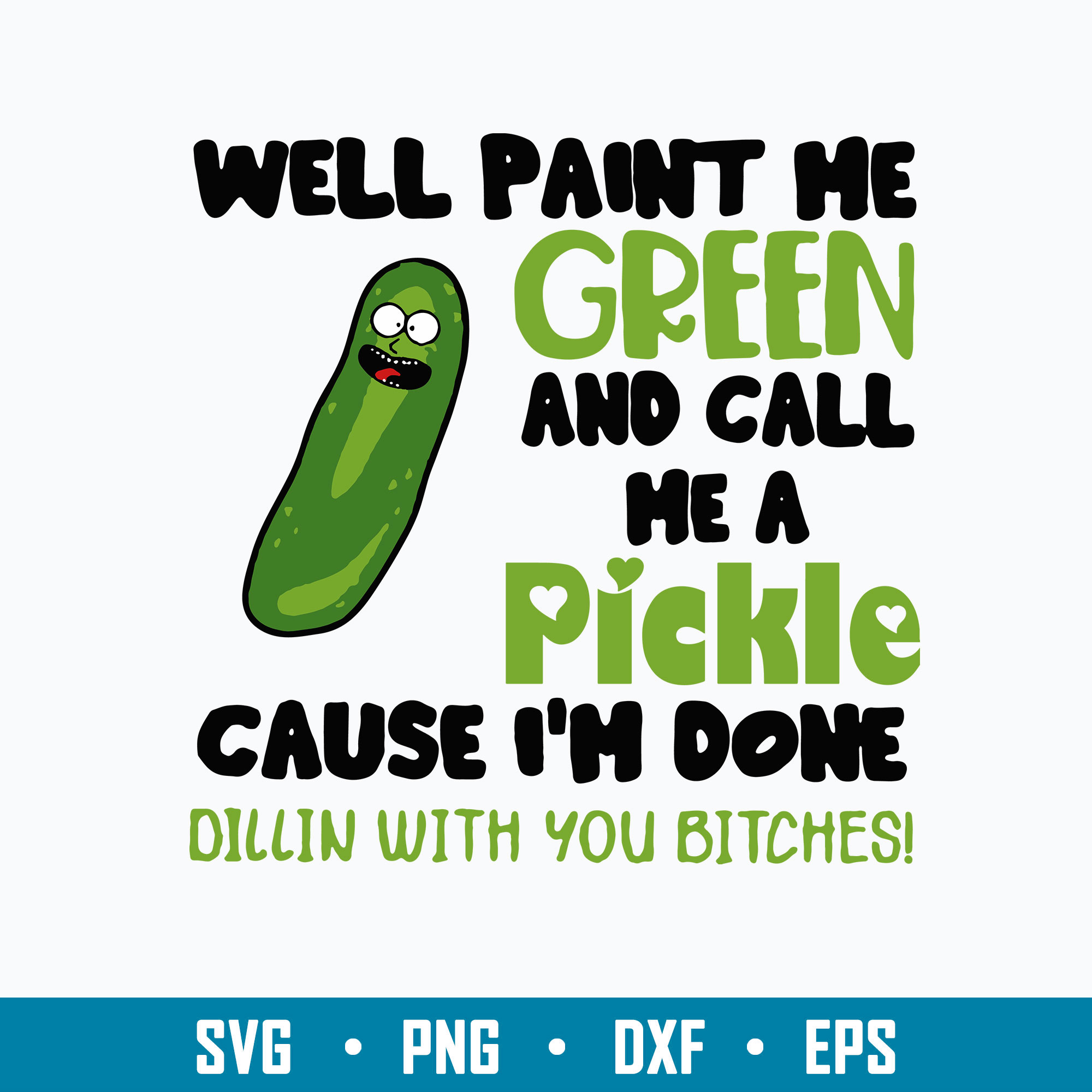 Well Paint Me Green And Call Me A Pickle Cause I_m Done Dill Inspire