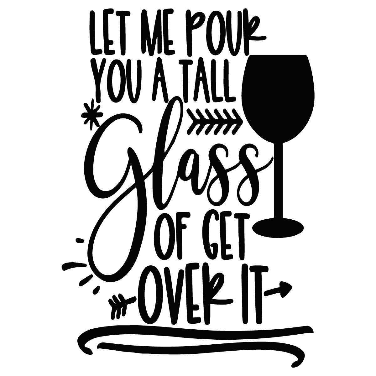 Let Me Pour You A Tall Glass Of Get Over It Svg, Sarcasm Svg | Inspire