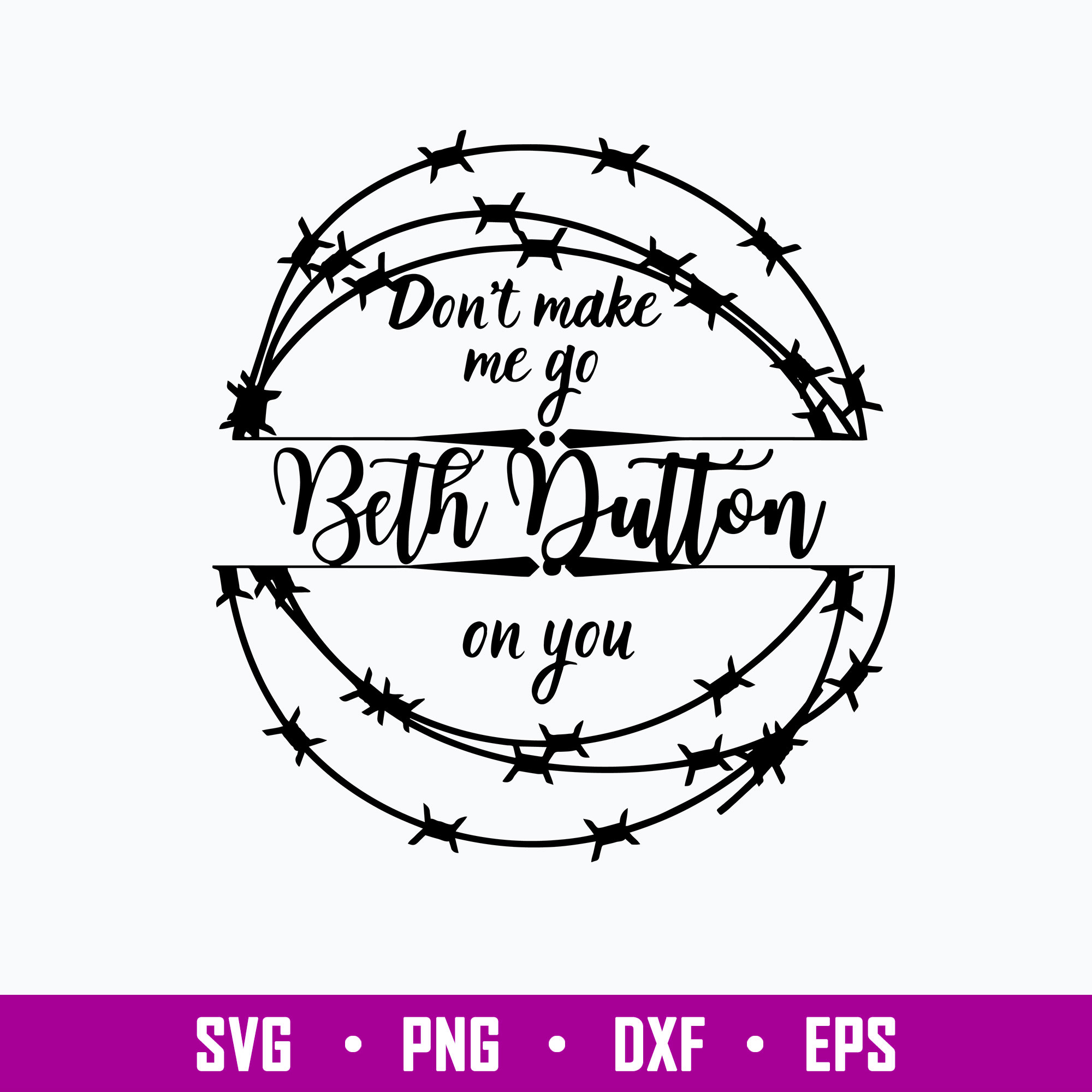 Don_t Make Me Go Beth Dutton On You Svg, Png Dxf Eps File | Inspire Uplift