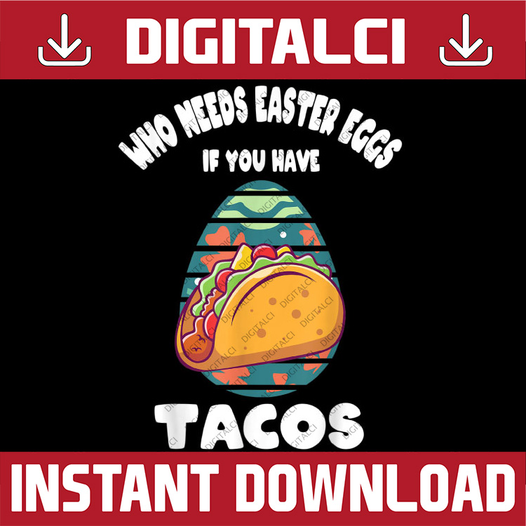 Who Needs Easter Eggs If You Have Tacos Easter Day Funny Eas Inspire