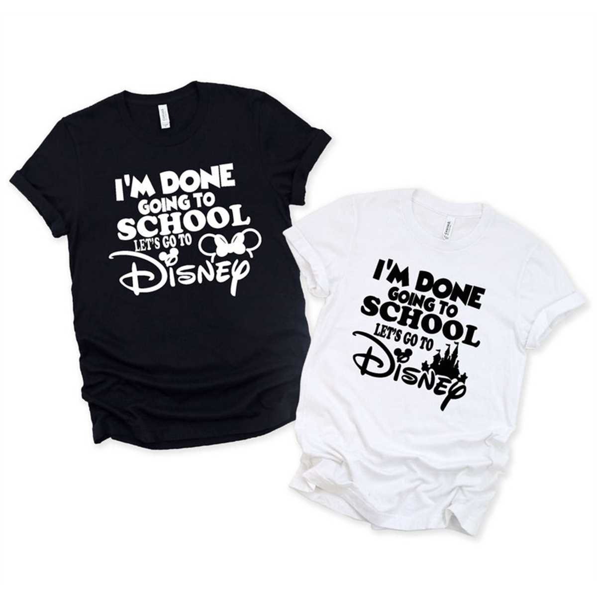 I'm Done Going To School Lets Go To Disney Shirts, Disney Ho Inspire