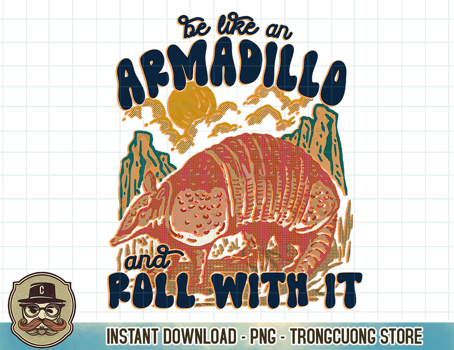 Be Like an Armadillo and Roll With It TShirt copy png subli Inspire