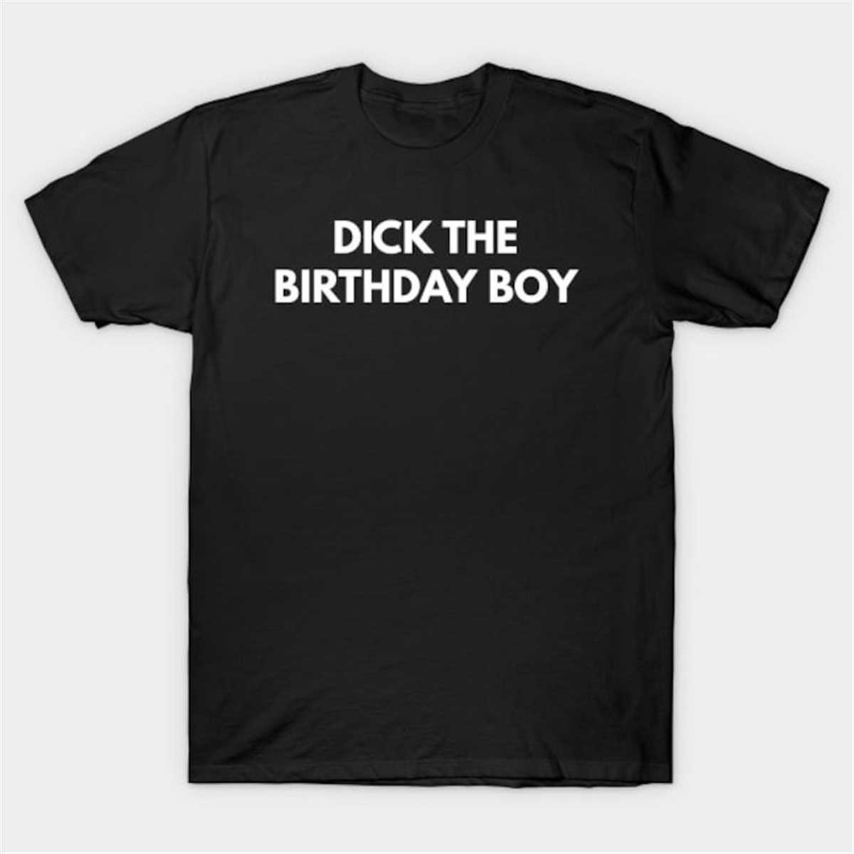 Dick The Birthday Boy T-Shirt, Funny Meme Tee | Inspire Uplift
