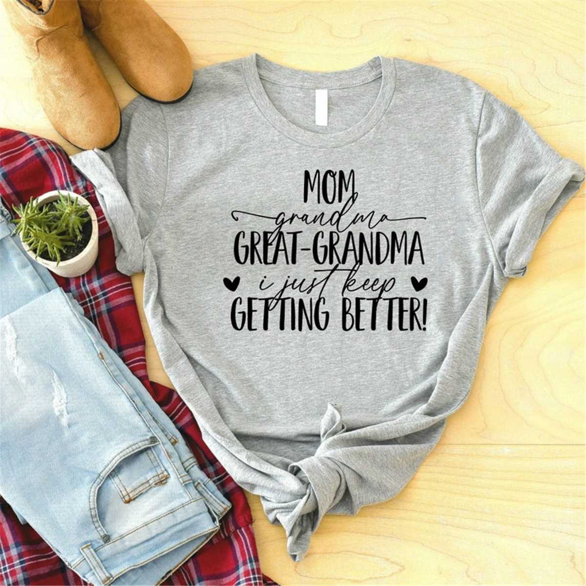 Mom Grandma Great Grandma I Just Keep Getting Better Shirt, | Inspire ...