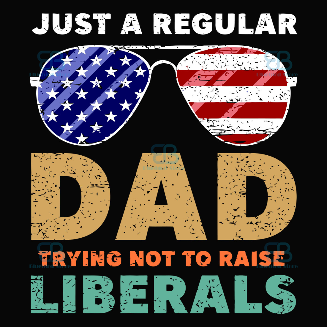 Regular Dad Just A Regular Dad Trying Not To Raise Liberals Svg, Fathers | Inspire ...