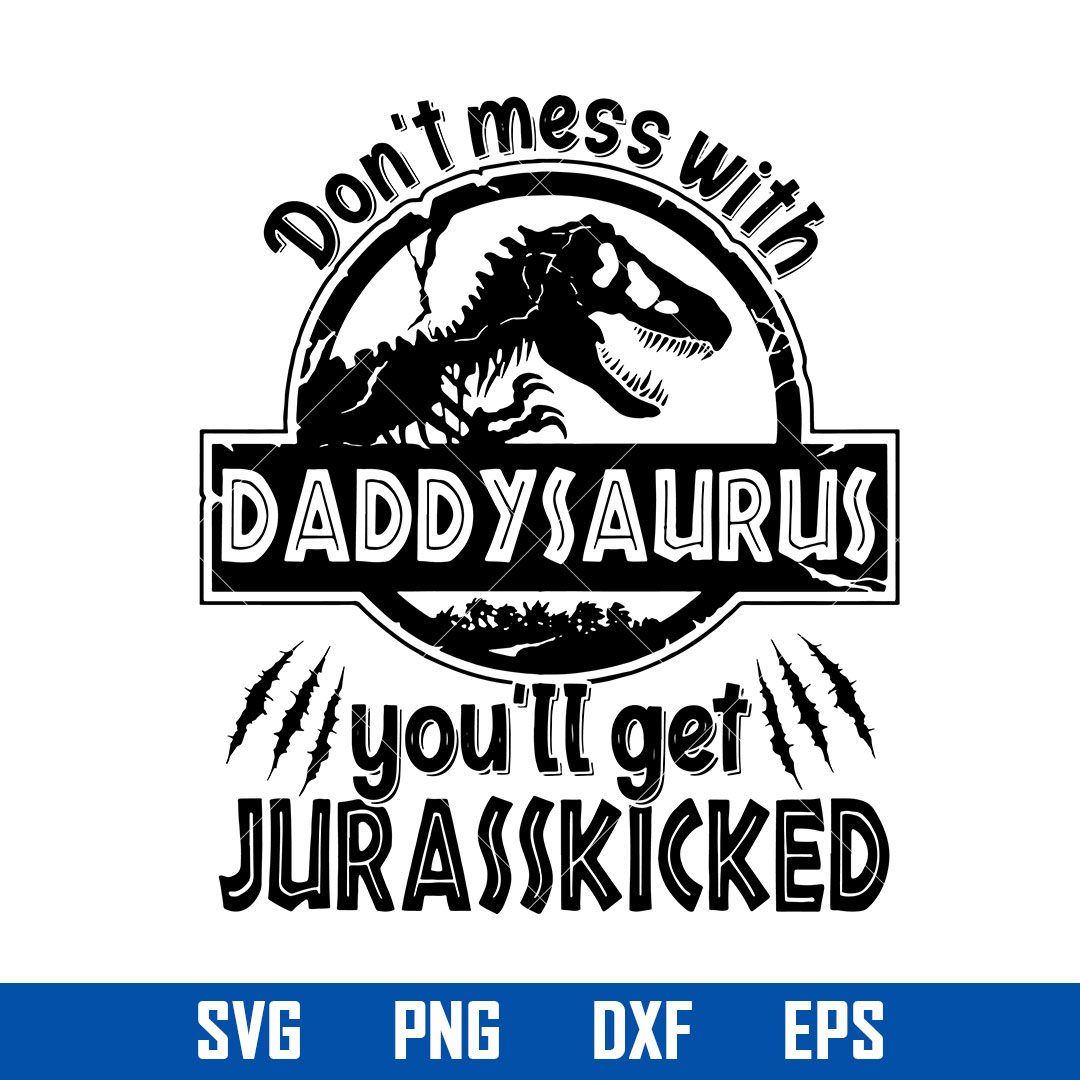 Don't Mess With Daddysaurus You'll Get Jurasskicked Svg, Fat | Inspire