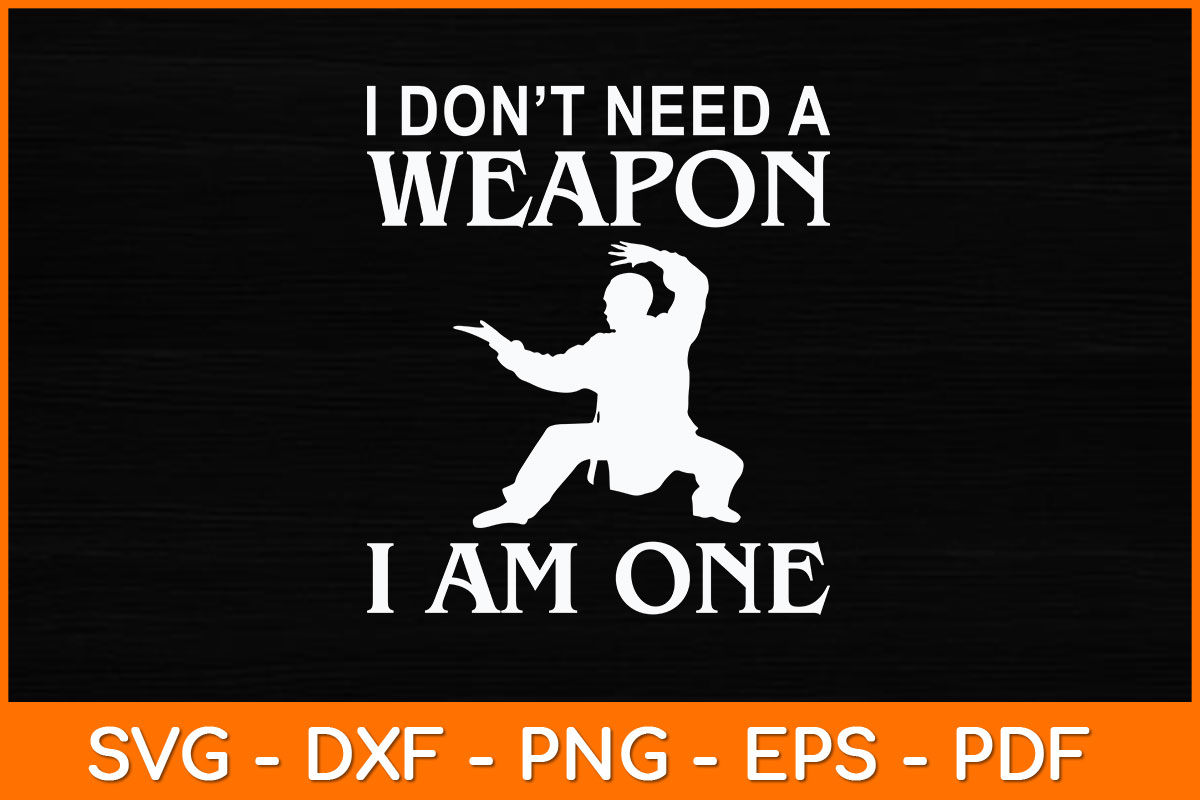 I Don't Need A Weapon I Am One Svg Design - Inspire Uplift