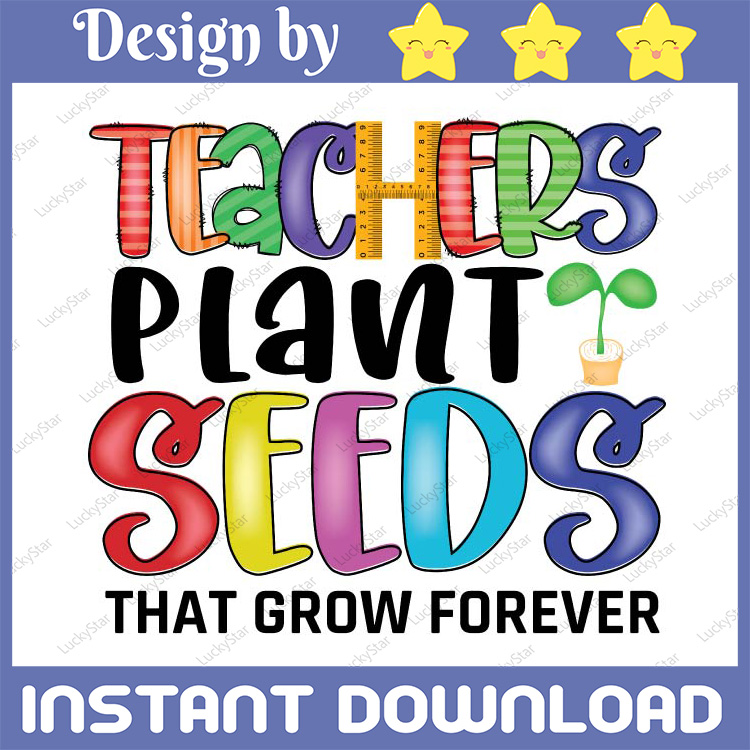 Teachers Plant Seeds That Grow Forever Png, Teacher Png Educ - Inspire