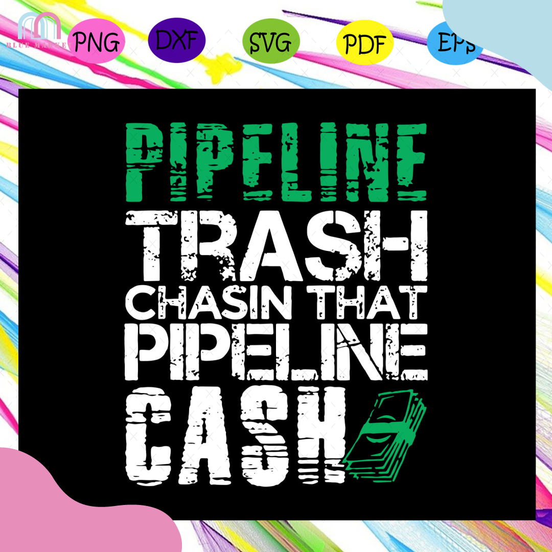 Pipeline trash chasin that pipe Inspire Uplift