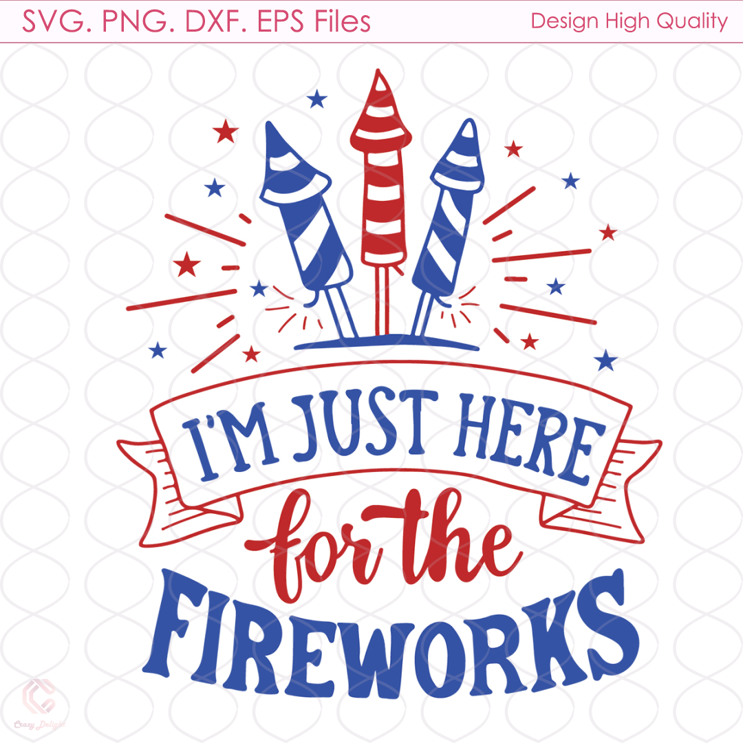 Im Just Here For The Fireworks Svg, 4th Of July Svg, Firewor | Inspire ...
