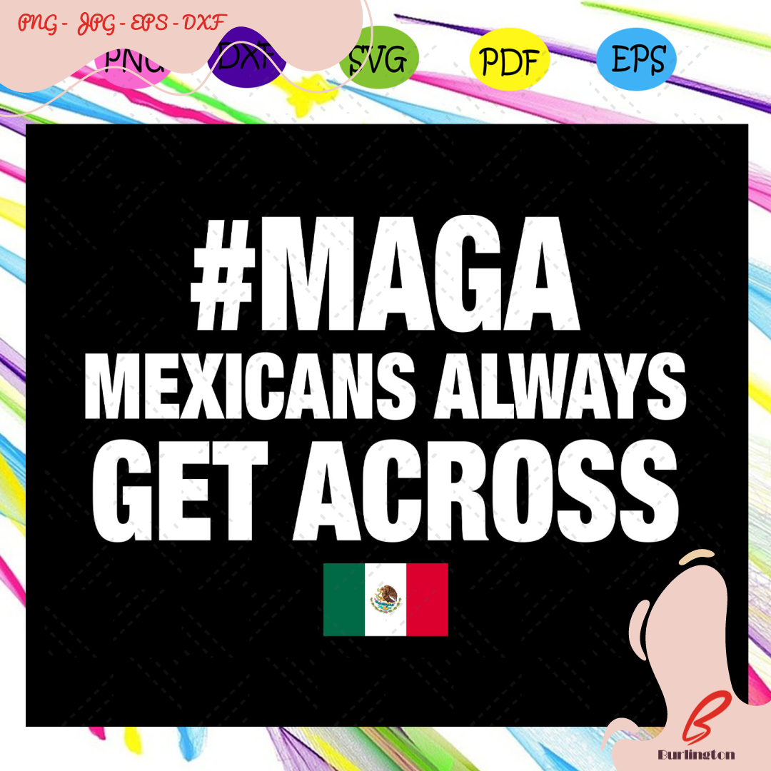 Maga mexicans always get across, maga svg, maga shi | Inspire Uplift