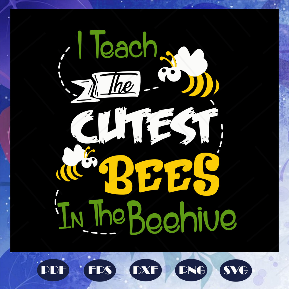 I teach the cutest bees in the beehive, bee svg, bee clipart | Inspire ...