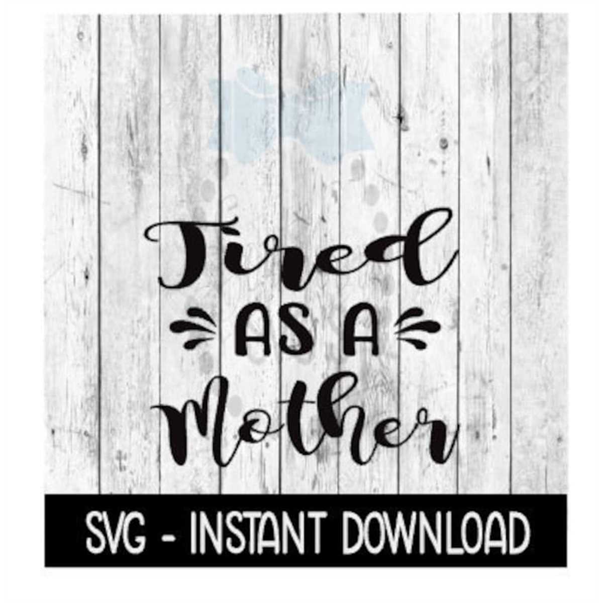 Tired As A Mother SVG, SVG Files, Instant Download, Cricut C | Inspire ...