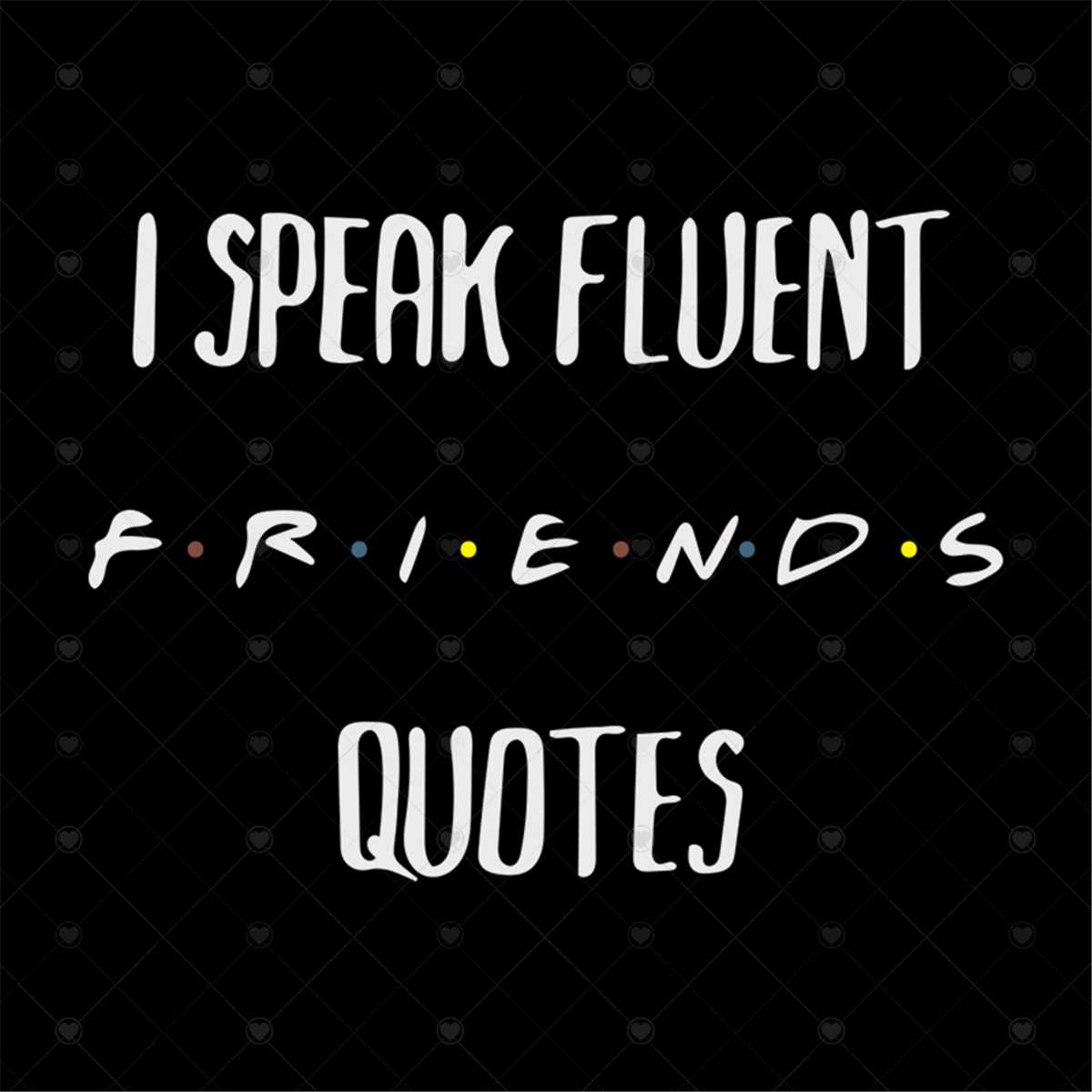 I Speak Fluent Friends Quotes Svg, Friends Shirt Svg, I Spea | Inspire ...