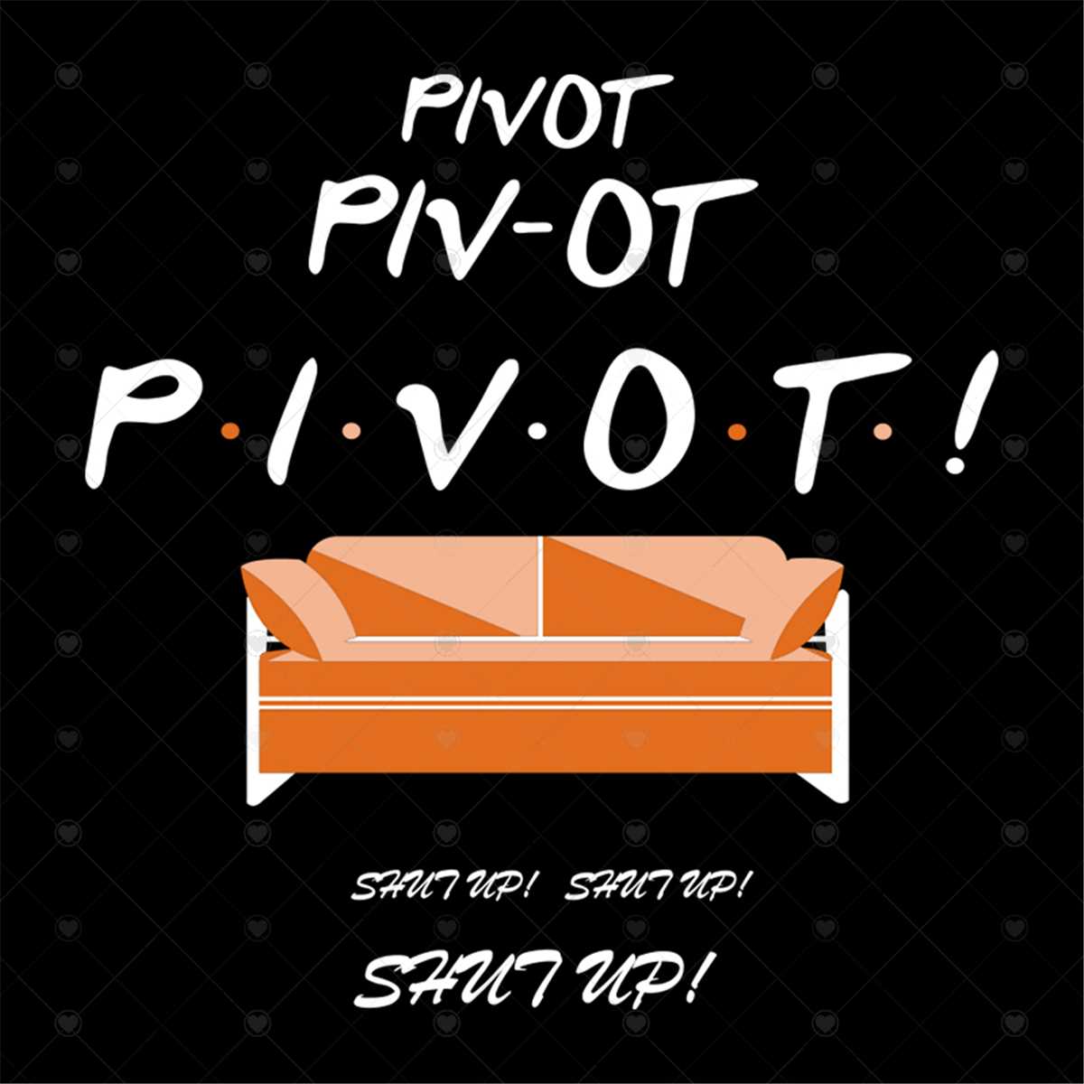 Pivot Pivot Pivot Svg, Pivot Svg, Pivot, Pivot Shut Up, Silh Inspire