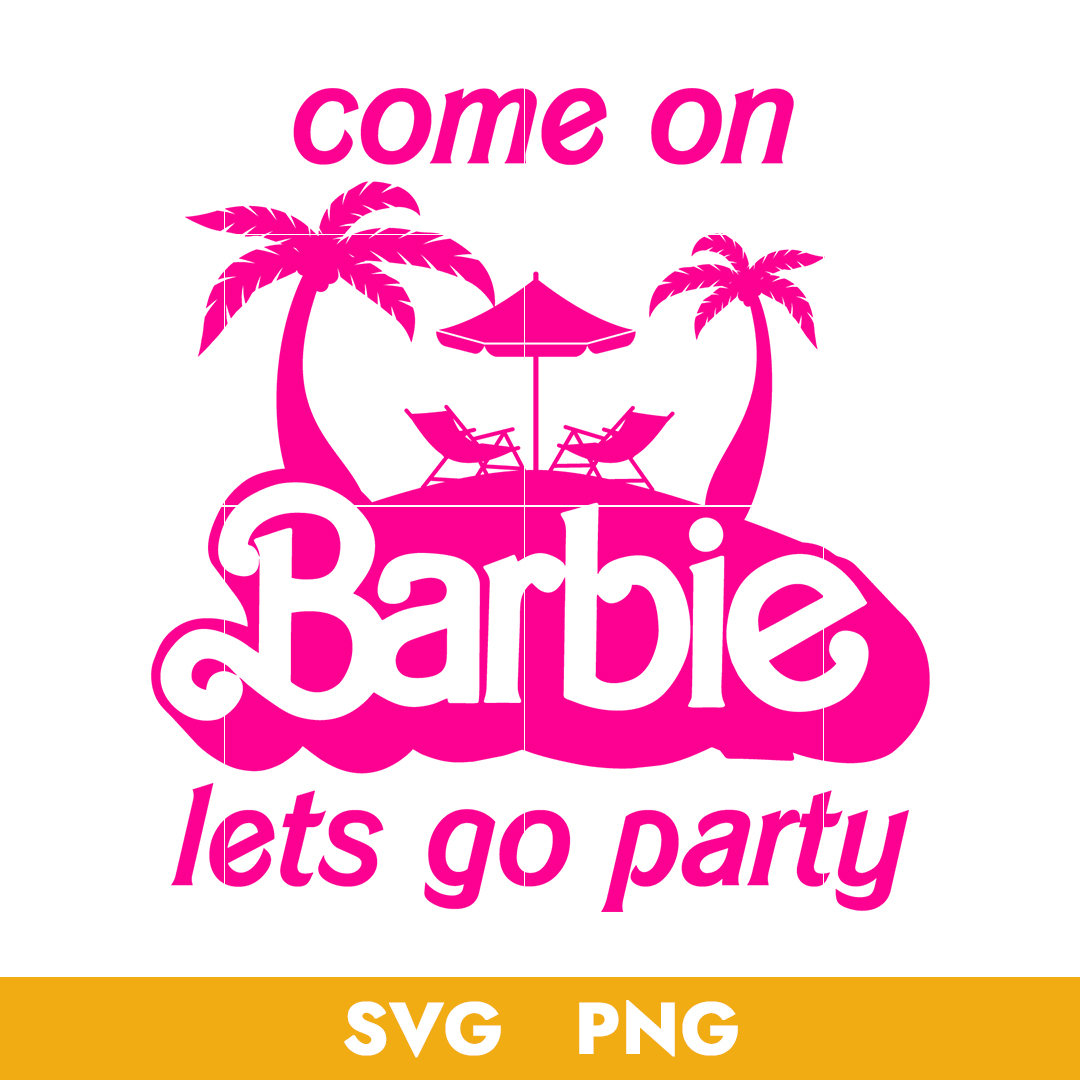 Come On Barbie Let's Go Party Svg, Barbie Girl Svg, Beach Ba | Inspire ...