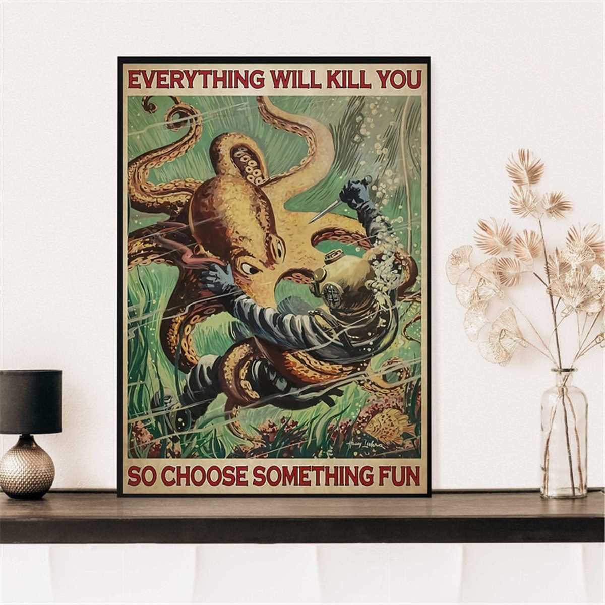 Diver And Octopus Everything Will Kill You So Choose Somethi Inspire