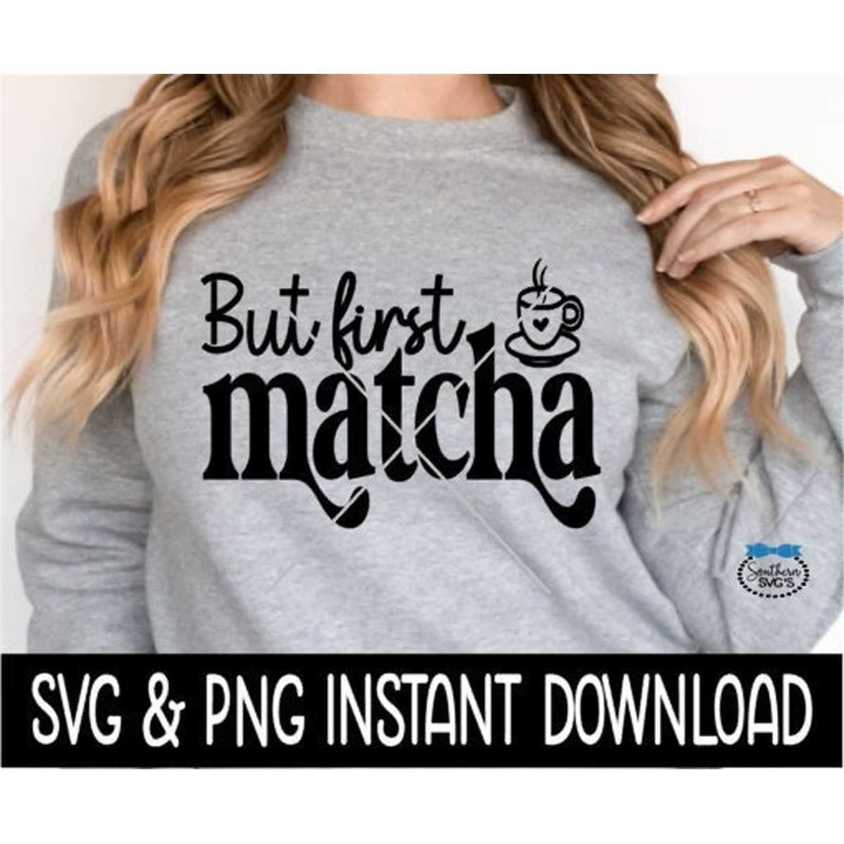 But First Matcha SVG, But First Matcha PNG Files, Tee Shirt | Inspire ...