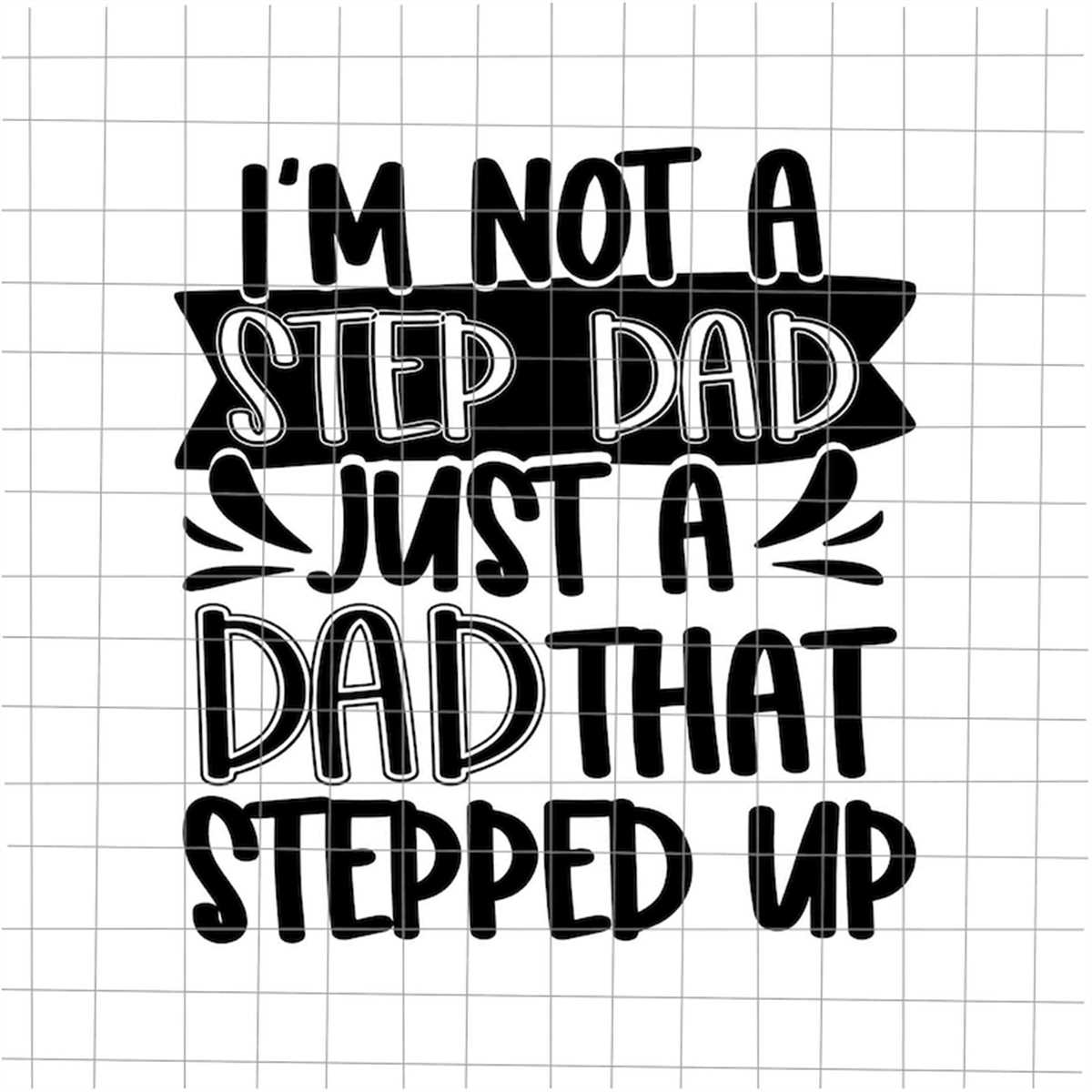I'm Not A Step Dad Just A Dad That Stepped Up Svg, Stepping | Inspire ...