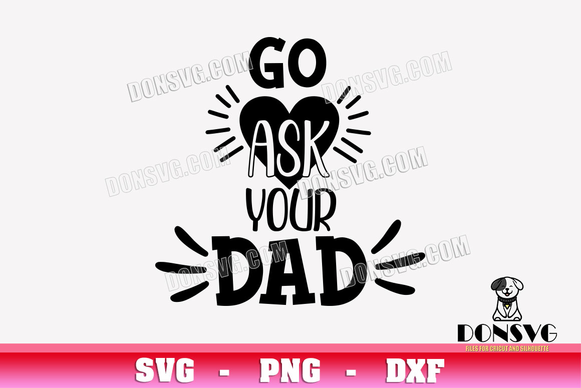 Go Ask your Dad Heart svg files for Cricut Silhouette Mom Sa | Inspire ...