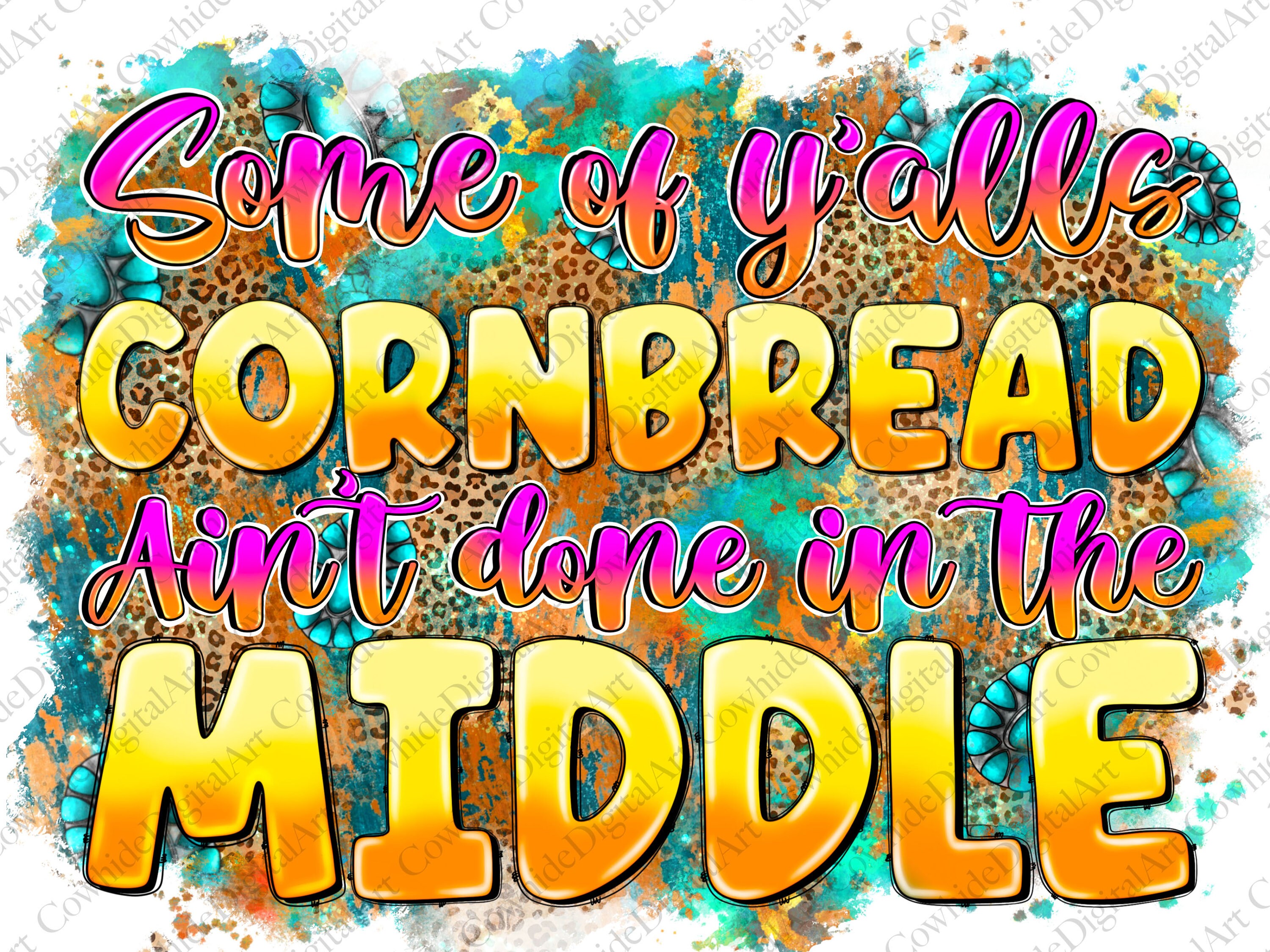 Some Of Yalls Cornbread Aint Done In The Middle Png, Western Inspire