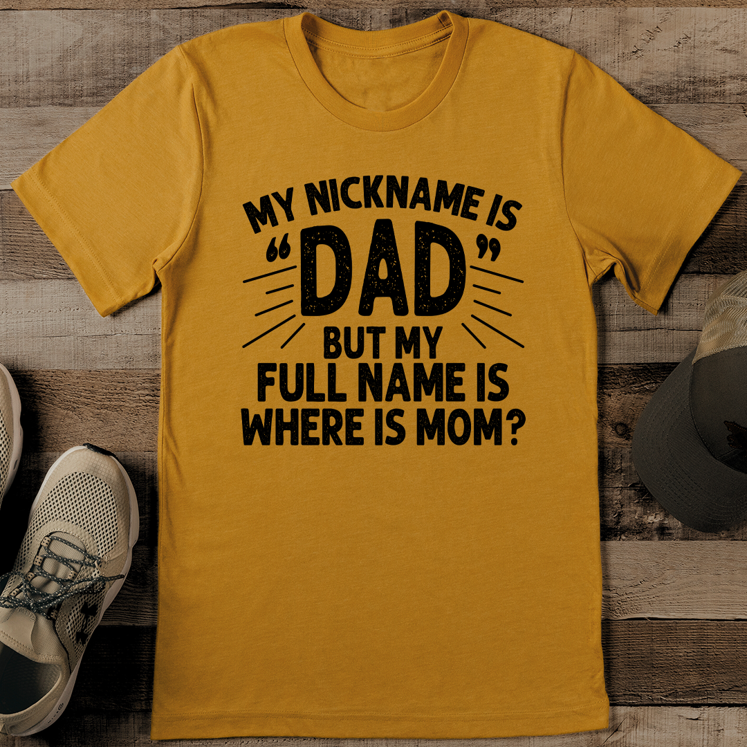 My Nickname Is Dad But My Full Name Is Where Is Mom Tee | Inspire Uplift