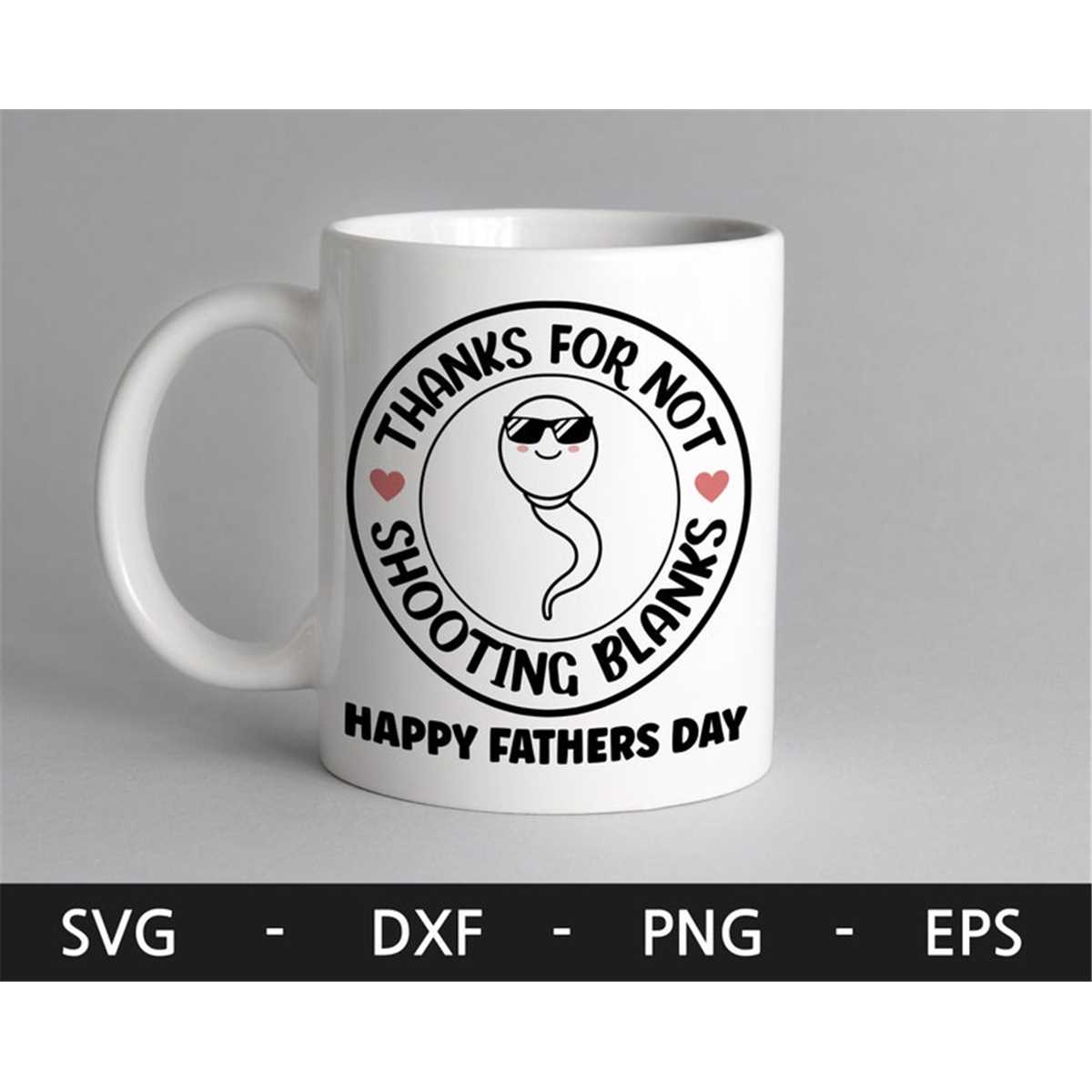 Dad Thanks for Not Shooting Blanks svg,Sperm Mug svg,Father' Inspire
