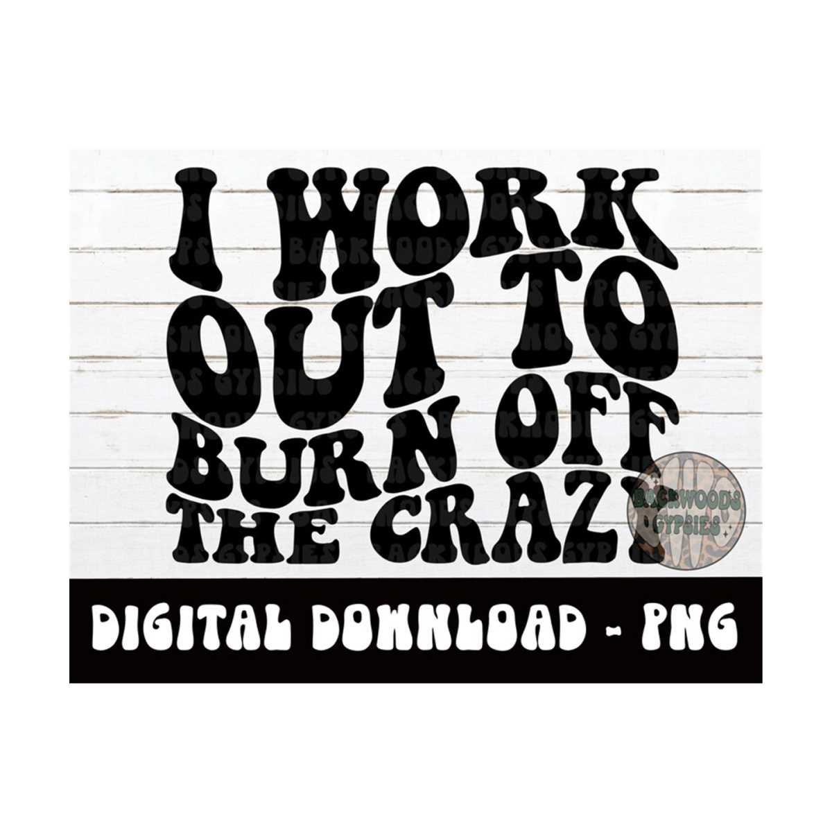 I Work Out To Burn Off The Crazy PNG - GYM - Working Out -Di | Inspire ...